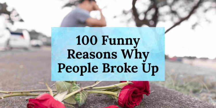 100 Funny Reasons Why People Broke Up
