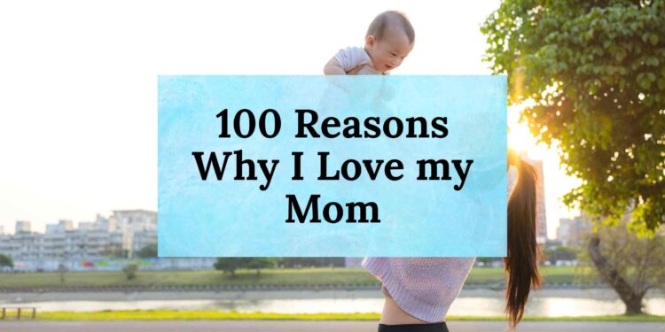 100 Reasons Why I Love my Mom
