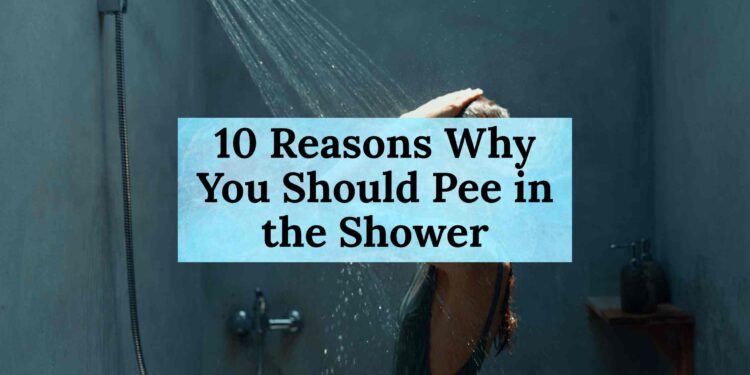 10 Reasons Why You Should Pee in the Shower