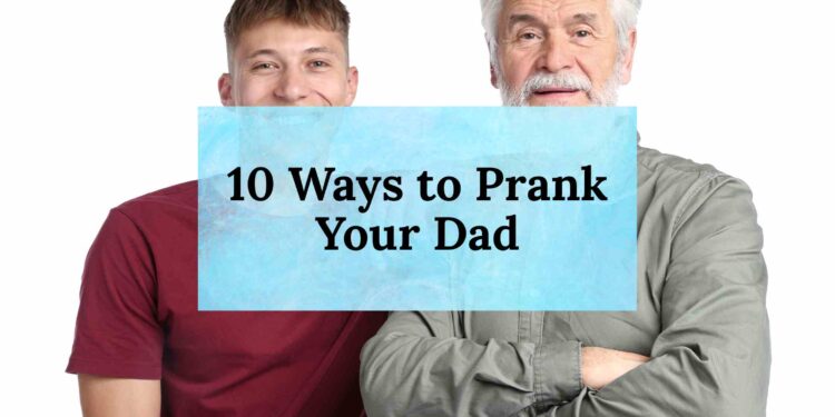 10 Ways to Prank Your Dad