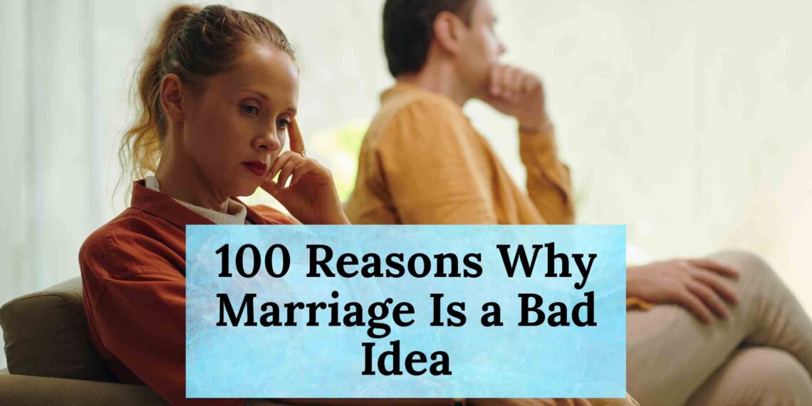 100 Reasons Why Marriage Is a Bad Idea