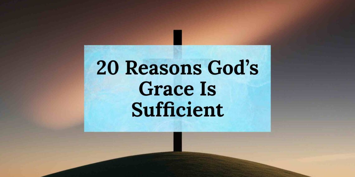20 Reasons Why God’s Grace Is Sufficient