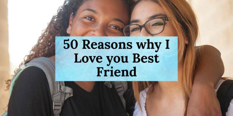 50 Reasons why I Love you Best Friend