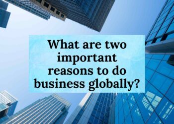 What are two important reasons to do business globally?