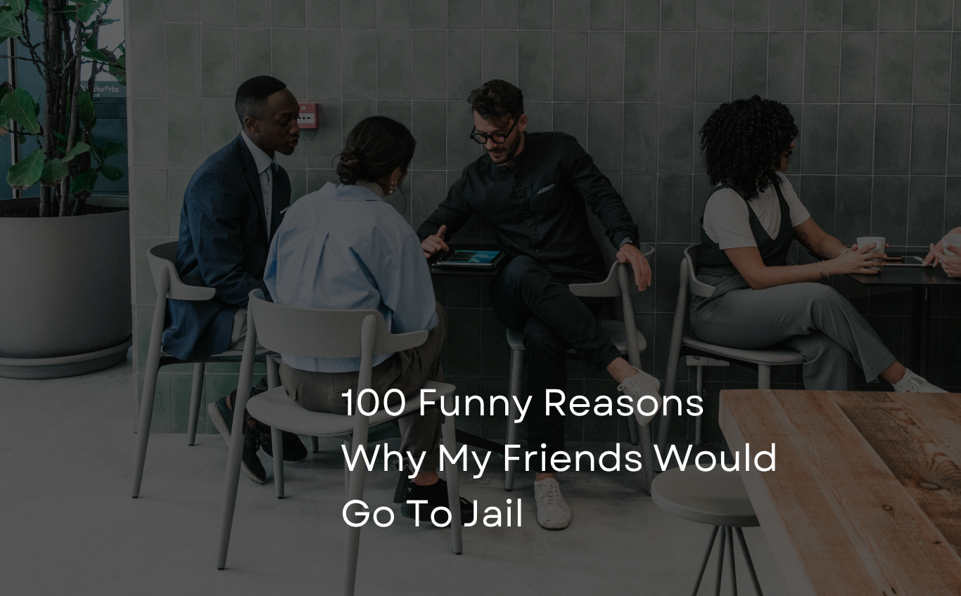 Funny list of 100 reasons why my friends would go to jail